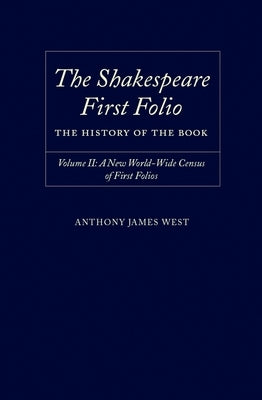 The Shakespeare First Folio: The History of the Book Volume II: A New World Census of First Folios by West, Anthony James