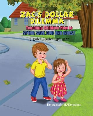 Zac's Dollar Dilemma: Teaching Children How to Spend, Save, Give and Invest by Gottlieb, Rachel E.