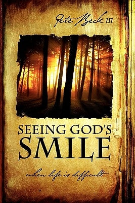 Seeing God's Smile by Beck, Pete, III