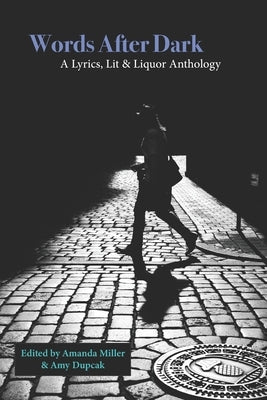 Words After Dark: A Lit, Lyrics & Liquor Anthology by Dupcak, Amy