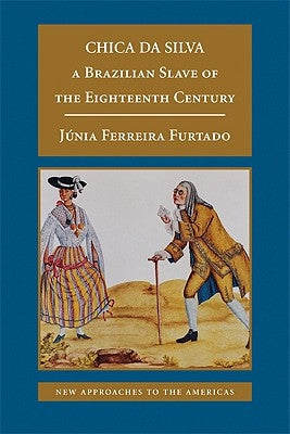 Chica Da Silva: A Brazilian Slave of the Eighteenth Century by Furtado, Junia Ferreira