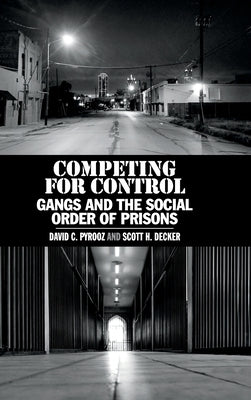 Competing for Control: Gangs and the Social Order of Prisons by Pyrooz, David C.