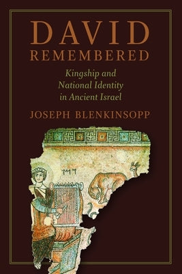 David Remembered: Kingship and National Identity in Ancient Israel by Blenkinsopp, Joseph