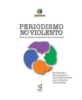 PERIODISMO NO VIOLENTO Hacia un enfoque Humanizador de la comunicación by Nelsy Lizarazo, P&#237;a Figueroa