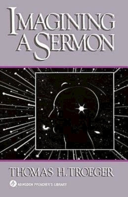 Imagining a Sermon: (Abingdon Preacher's Library Series) by Troeger, Thomas H.