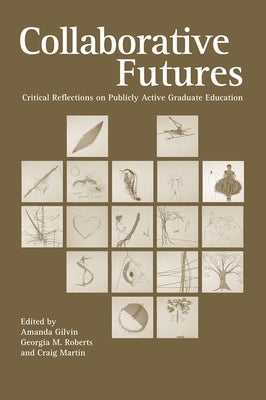Collaborative Futures: Critical Reflections on Publicly Active Graduate Education by Gilvin, Amanda