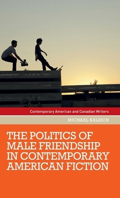 The Politics of Male Friendship in Contemporary American Fiction by 