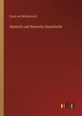 Heinrich und Heinrichs Geschlecht by Wildenbruch, Ernst Von