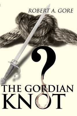 The Gordian Knot by Gore, Robert a.