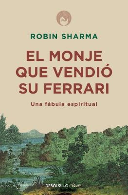 El Monje Que Vendió Su Ferrari: Una Fábula Espiritual / The Monk Who Sold His Ferrari: A Spiritual Fable about Fulfilling Your Dreams & Reaching Your by Sharma, Robin