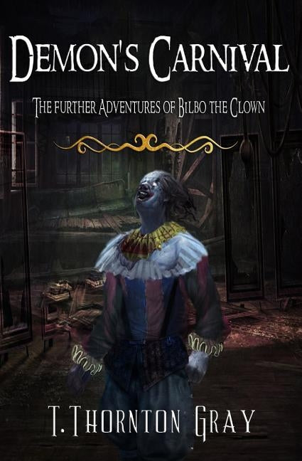 Demon's Carnival: The Further Adventures of Bilbo the Clown by Gray, T. Thornton