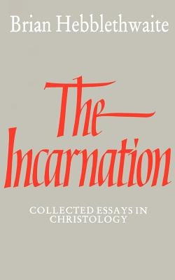 The Incarnation: Collected Essays in Christology by Hebblethwaite, Brian