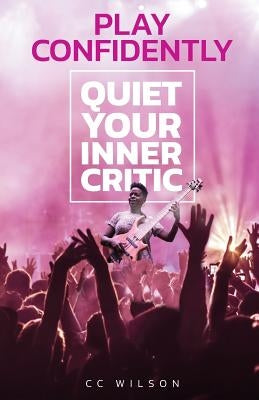 Play Confidently: Quiet Your Inner Critic by Wilson, Sheryl Anne