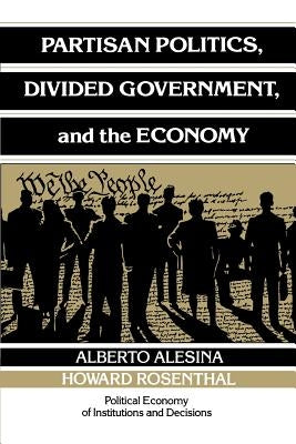 Partisan Politics, Divided Government, and the Economy by Alesina, Alberto