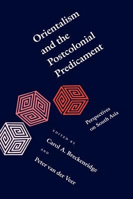 Orientalism and the Postcolonial Predicament: Perspectives on South Asia by Breckenridge, Carol A.