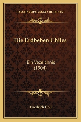 Die Erdbeben Chiles: Ein Vezeichnis (1904) by Goll, Friedrich