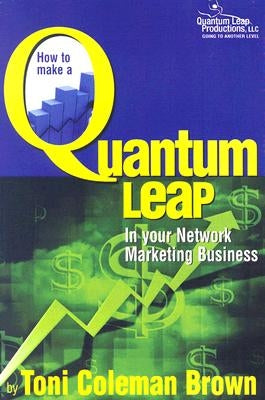 How to Make a Quantum Leap: In Your Network Marketing Business by Coleman-Brown, Toni