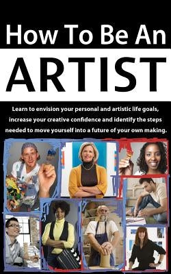 How to be an Artist: Envision artistic life goals and increase creative confidence by Balogh, Terri