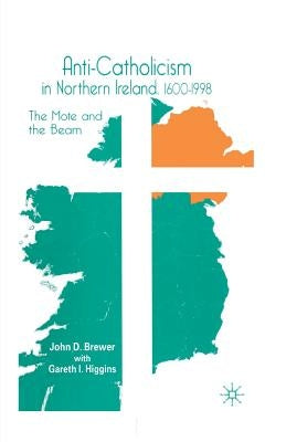 Anti-Catholicism in Northern Ireland, 1600-1998: The Mote and the Beam by Brewer, J.