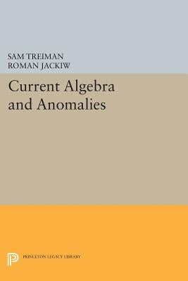 Current Algebra and Anomalies by Treiman, Sam