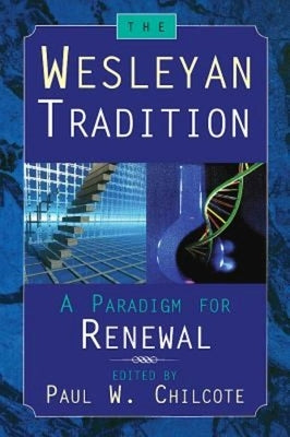 The Wesleyan Tradition: A Paradigm for Renewal by Chilcote, Paul W.