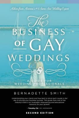 The Business of Gay Weddings: A Guide for Wedding Professionals by Smith, Bernadette