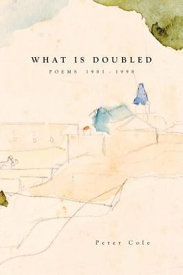 What is Doubled: Poems 1981-1998 by Cole, Peter