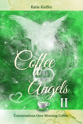 Coffee with the Angels II: Conversations Over Morning Coffee by Kieffer, Katie