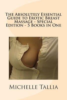 The Absolutely Essential Guide to Erotic Breast Massage - Special Edition - 5 Books in One by Tallia, Michelle