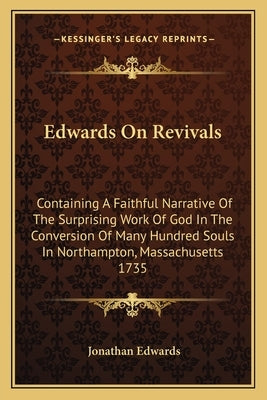 Edwards on Revivals: Containing a Faithful Narrative of the Surprising Work of God in the Conversion of Many Hundred Souls in Northampton, by Edwards, Jonathan