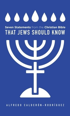 Seven Statements from the Christian Bible that Jews Should Know by Calderon-Rodriguez, Alfredo