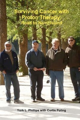 Surviving Cancer with Proton Therapy: Road to Nami Island by Poling, Curtis