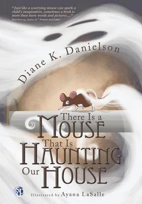 There Is a Mouse That Is Haunting Our House by Danielson, Diane K.