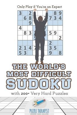 The World's Most Difficult Sudoku Only Play if You're an Expert with 200+ Very Hard Puzzles by Puzzle Therapist