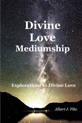 Divine Love Mediumship by Fike, Albert