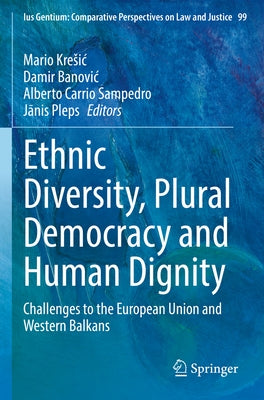 Ethnic Diversity, Plural Democracy and Human Dignity: Challenges to the European Union and Western Balkans by Kresic, Mario