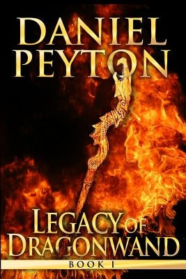 Legacy of Dragonwand: Book 1 by Peyton, Daniel