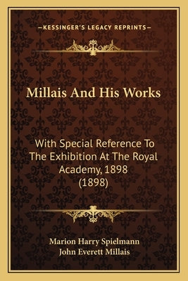 Millais And His Works: With Special Reference To The Exhibition At The Royal Academy, 1898 (1898) by Spielmann, Marion Harry