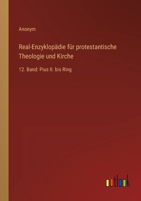 Real-Enzyklopädie für protestantische Theologie und Kirche: 12. Band: Pius II. bis Ring by Anonym
