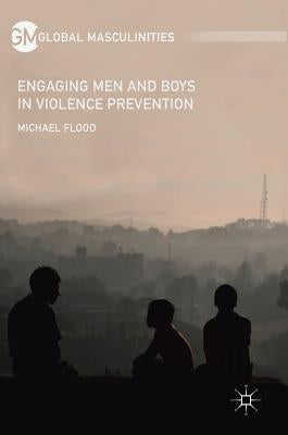 Engaging Men and Boys in Violence Prevention by Flood, Michael