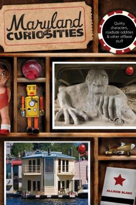 Maryland Curiosities: Quirky Characters, Roadside Oddities & Other Offbeat Stuff by Blake, Allison