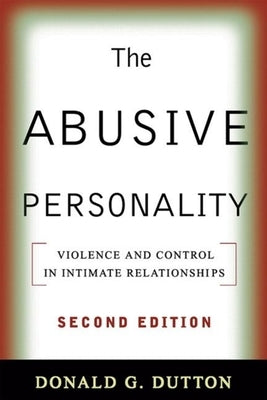 The Abusive Personality, Second Edition: Violence and Control in Intimate Relationships by Dutton, Donald G.