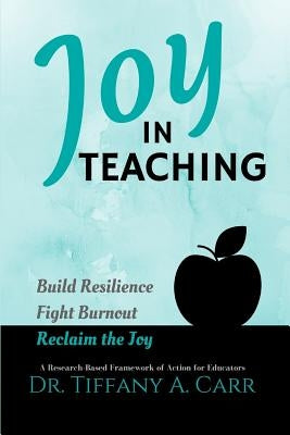 Joy in Teaching: A Research-Based Framework of Action for Educators by Carr, Tiffany a.