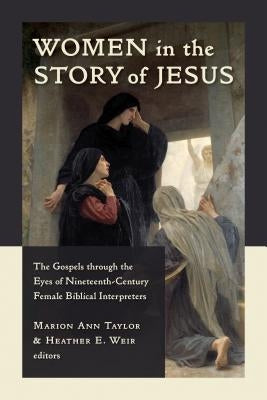 Women in the Story of Jesus: The Gospels Through the Eyes of Nineteenth-Century Female Biblical Interpreters by Taylor, Marion Ann