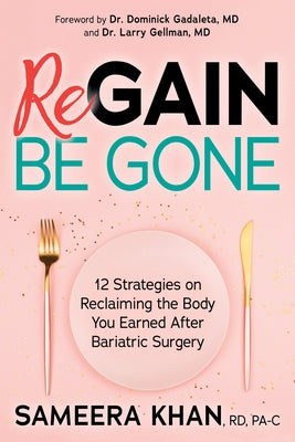 Regain Be Gone: 12 Strategies to Maintain the Body You Earned After Bariatric Surgery by Khan, Sameera