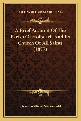 A Brief Account Of The Parish Of Holbeach And Its Church Of All Saints (1877) by MacDonald, Grant William