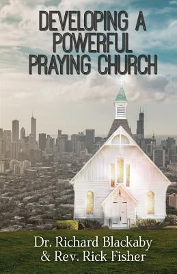 Developing A Powerful Praying Church by Blackaby, Richard