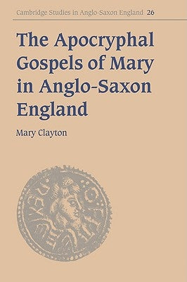 The Apocryphal Gospels of Mary in Anglo-Saxon England by Clayton, Mary