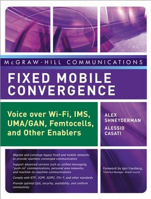 Fixed Mobile Convergence: Voice Over Wi-Fi, Ims, Uma and Other Fmc Enablers by Shneyderman, Alex