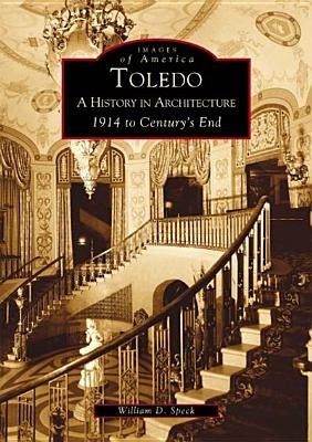 Toledo: A History in Architecture 1914 to Century's End by Speck, William